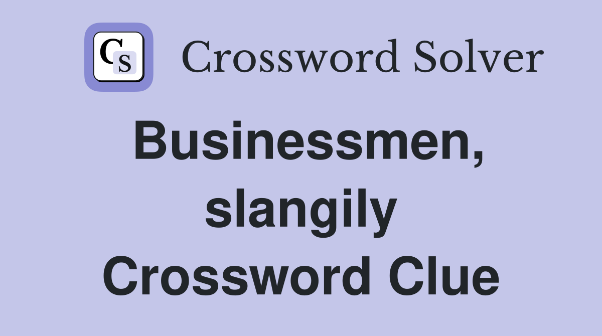 Businessmen, slangily Crossword Clue