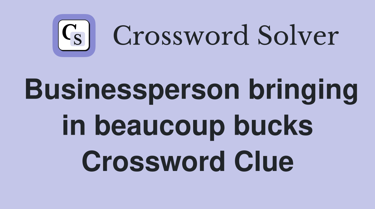 Businessperson bringing in beaucoup bucks Crossword Clue