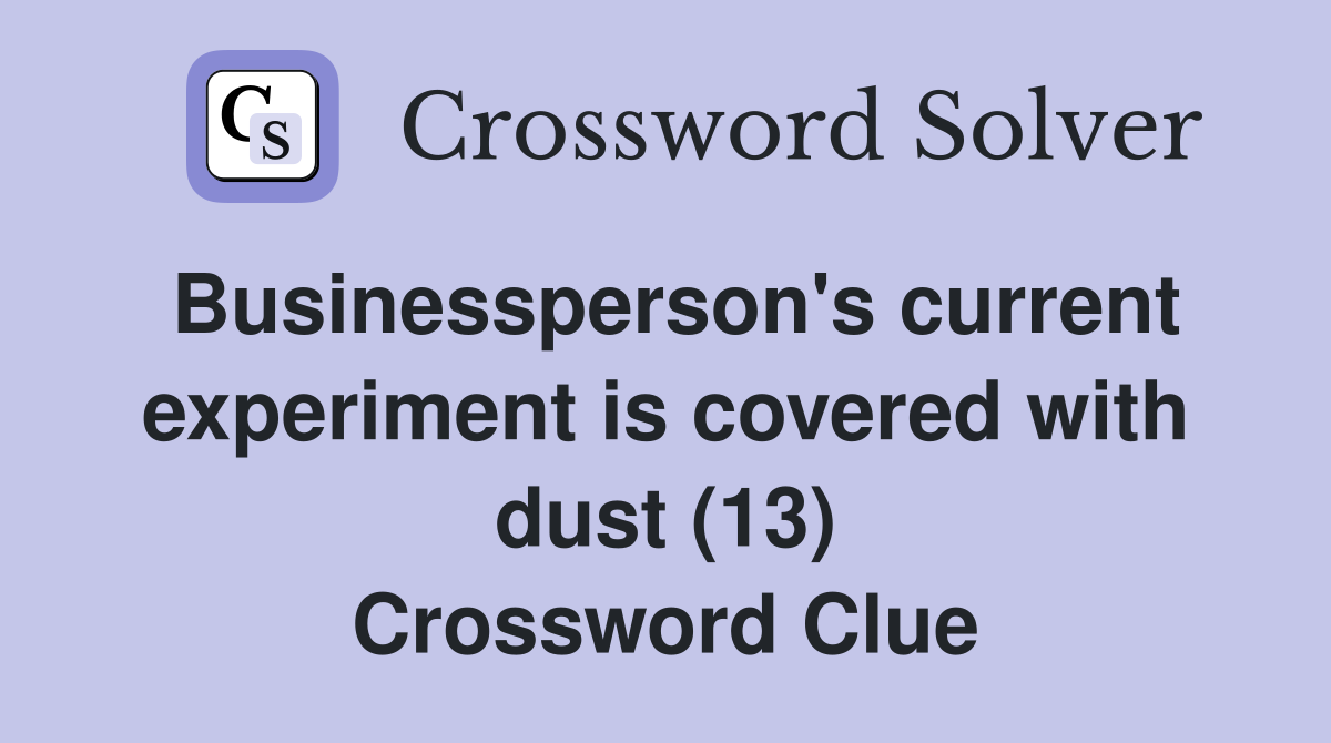 Businessperson's current experiment is covered with dust (13) Crossword Clue