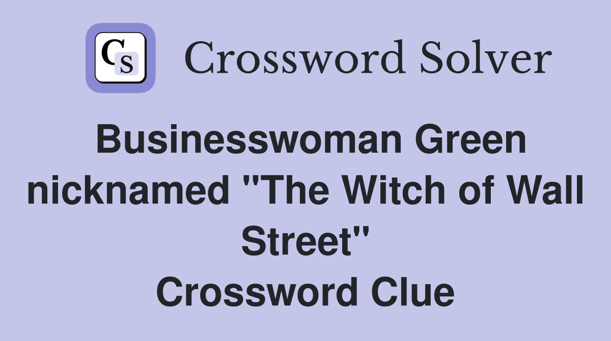 Businesswoman Green nicknamed "The Witch of Wall Street" Crossword Clue