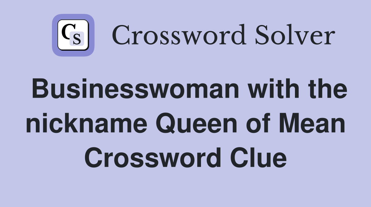 Businesswoman with the nickname Queen of Mean Crossword Clue