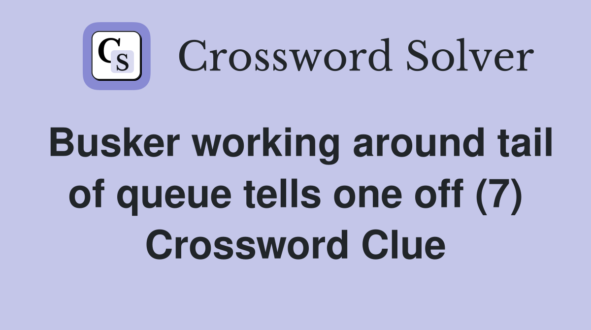 Busker working around tail of queue tells one off (7) Crossword Clue