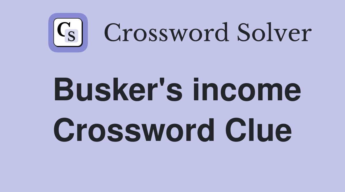 Busker's income Crossword Clue