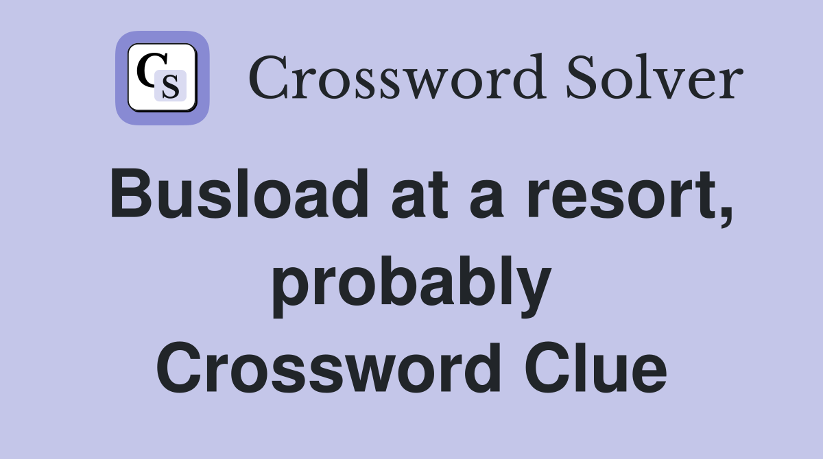 Busload at a resort, probably Crossword Clue
