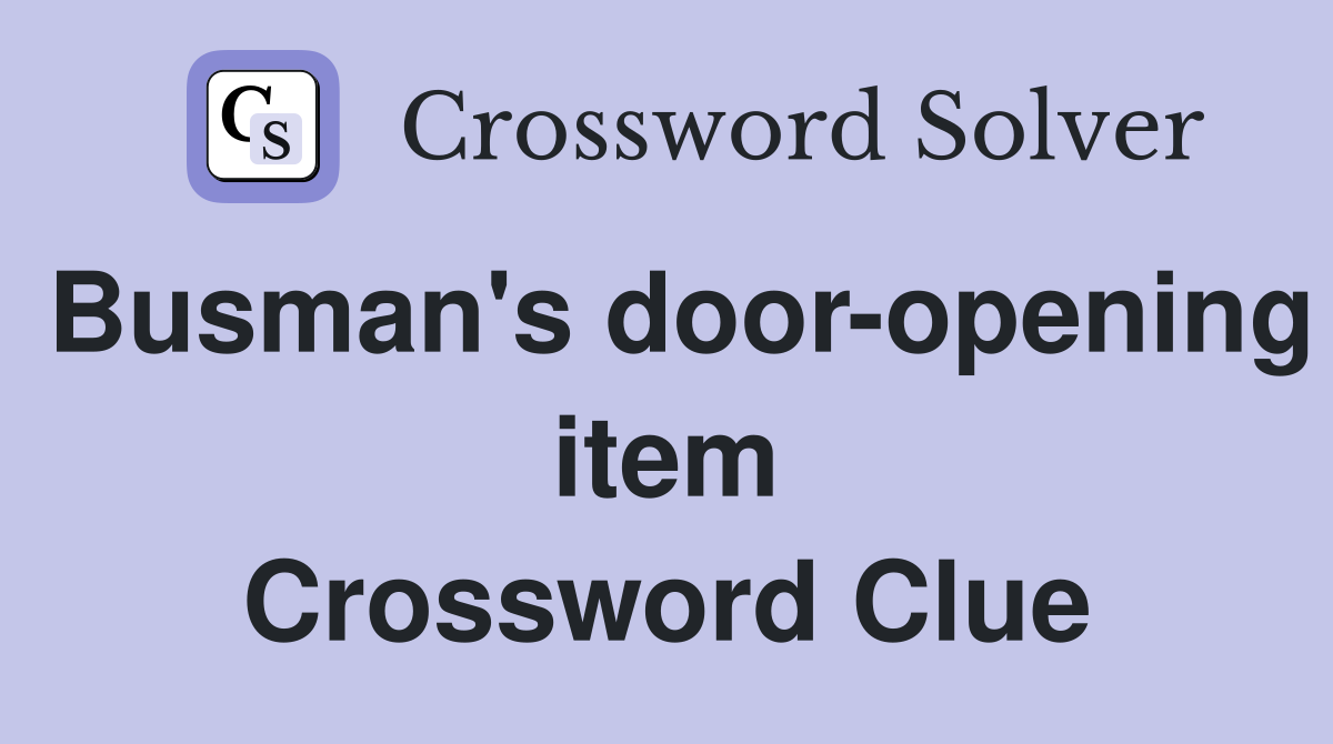 Busman's door-opening item Crossword Clue
