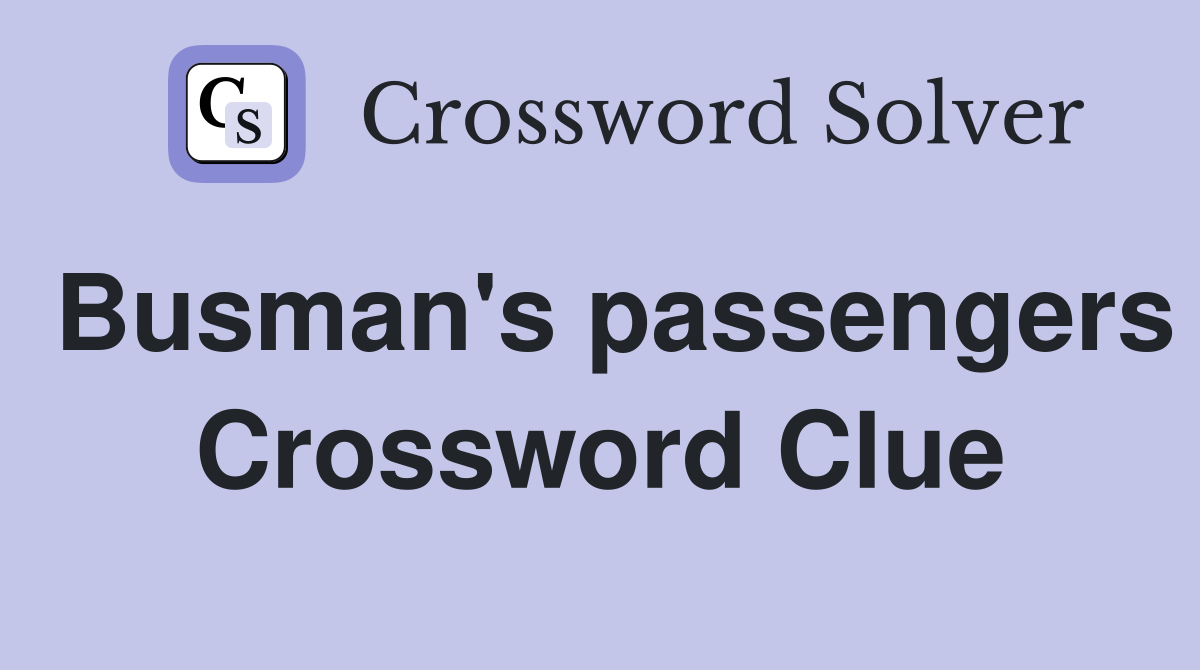 Busman's passengers Crossword Clue