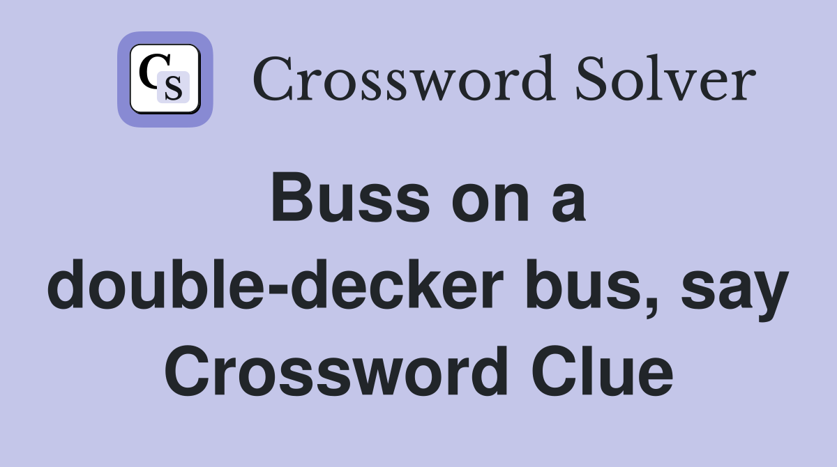 Buss on a double-decker bus, say Crossword Clue