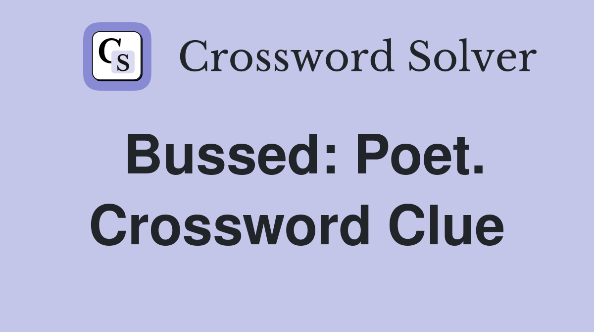 Bussed: Poet. Crossword Clue