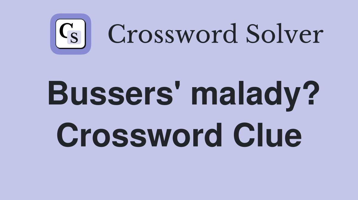 Bussers' malady? Crossword Clue