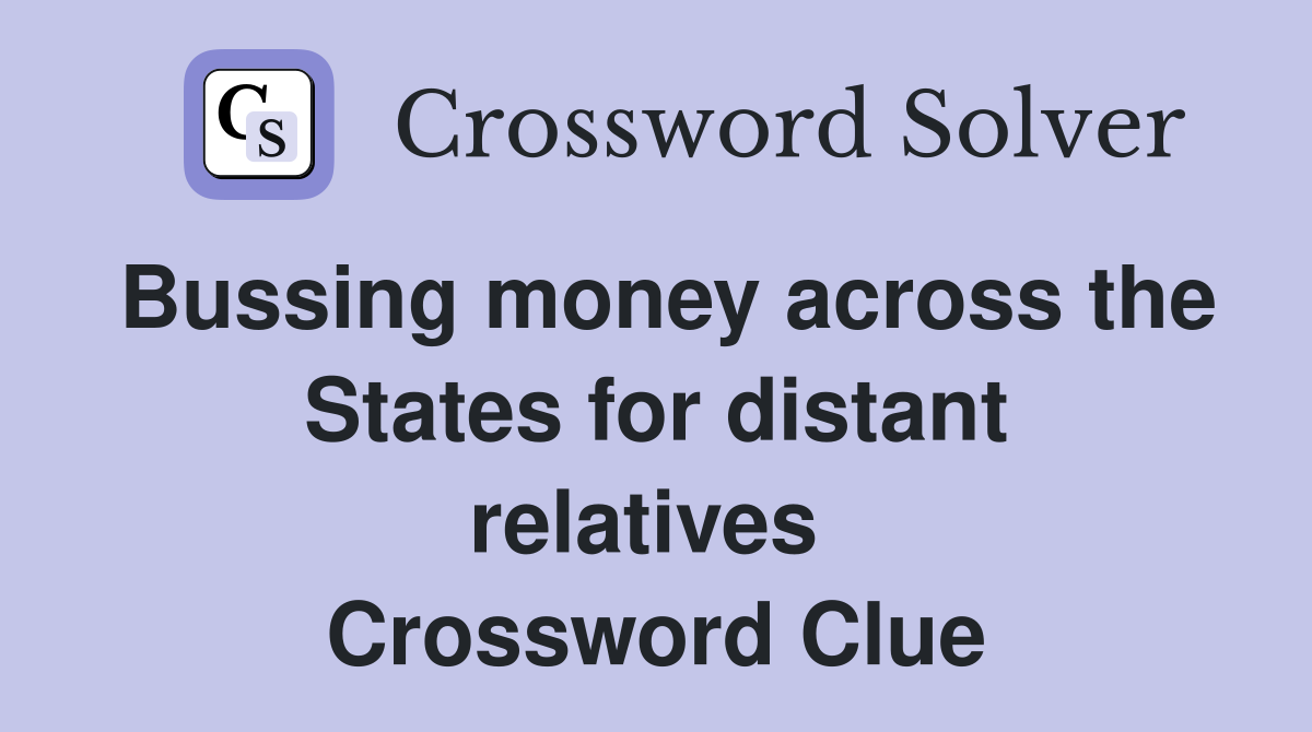 Bussing money across the States for distant relatives  Crossword Clue