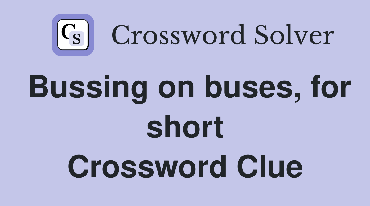 Bussing on buses, for short Crossword Clue