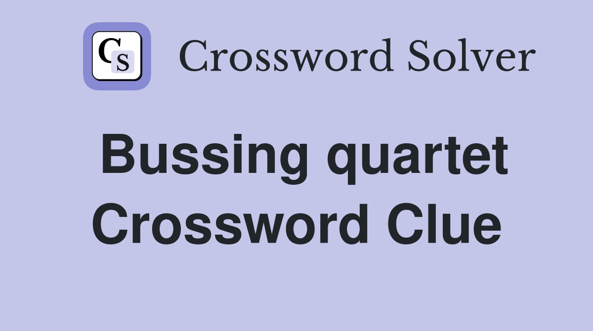Bussing quartet Crossword Clue