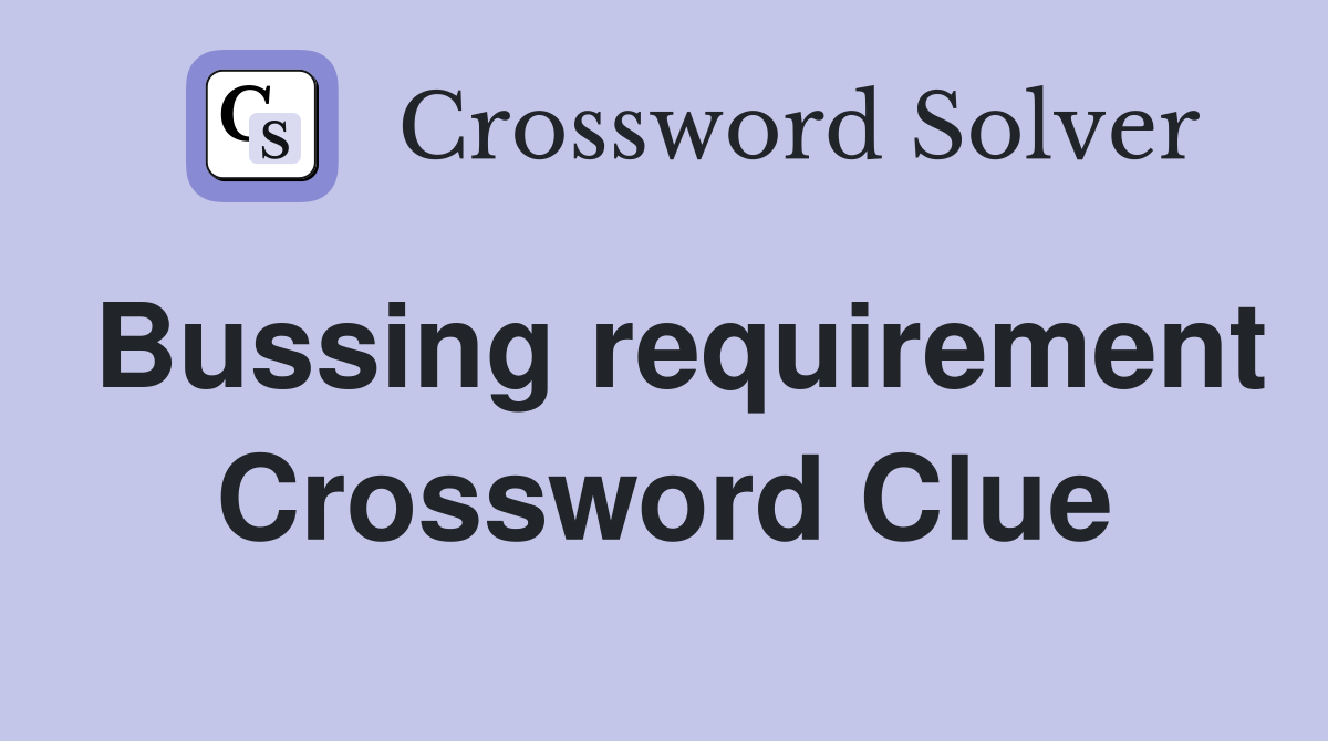 Bussing requirement Crossword Clue