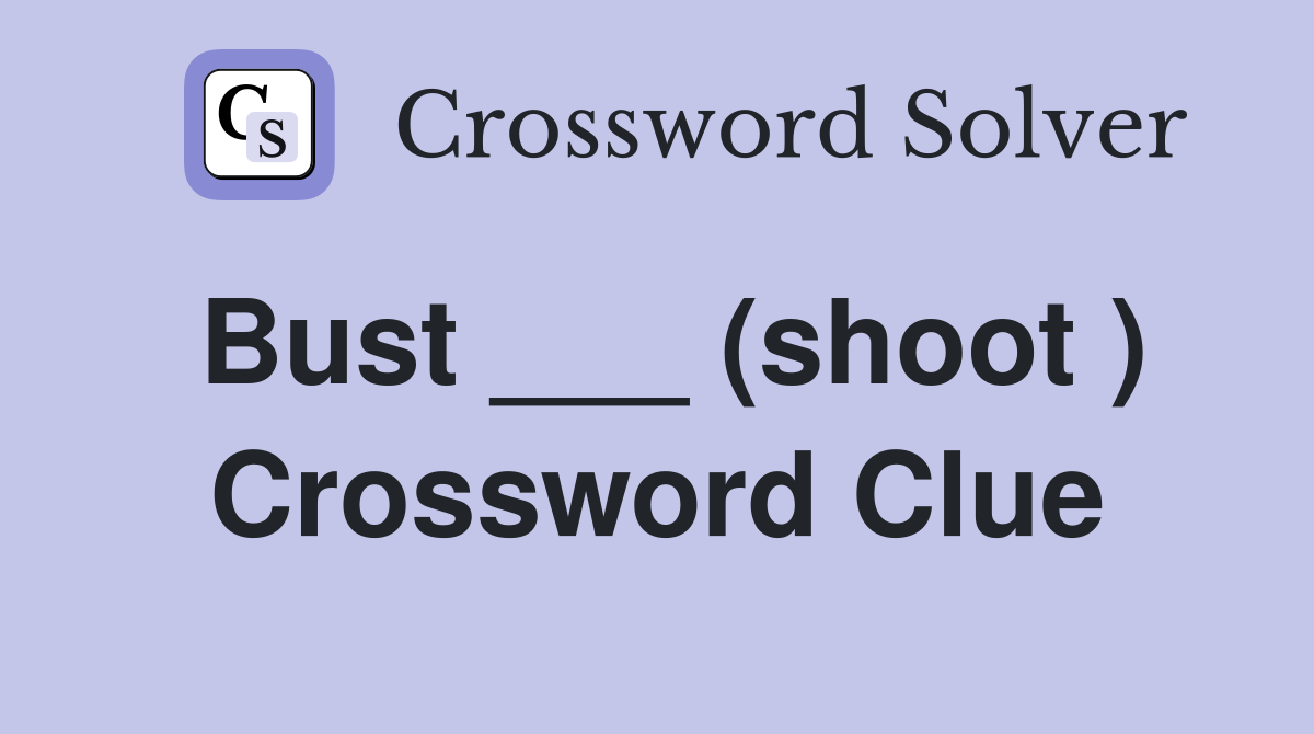 Bust ___ (shoot ) Crossword Clue