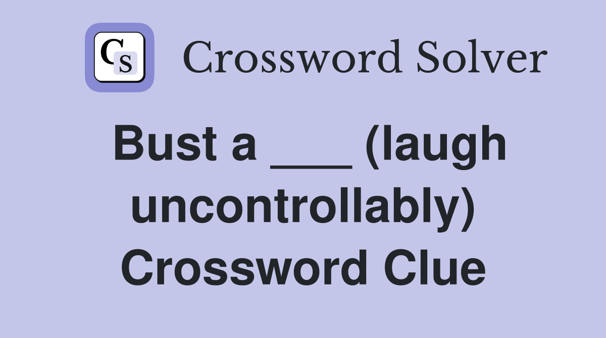 Bust a ___ (laugh uncontrollably) Crossword Clue