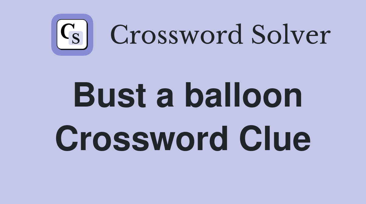 Bust a balloon Crossword Clue