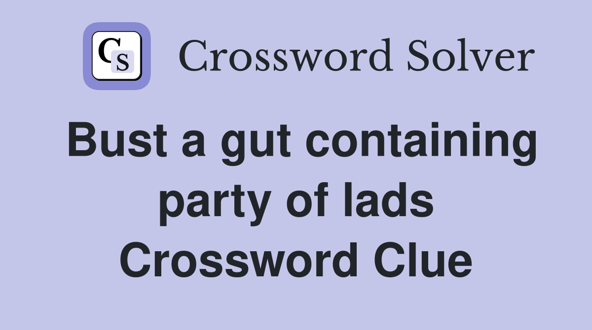 Bust a gut containing party of lads Crossword Clue
