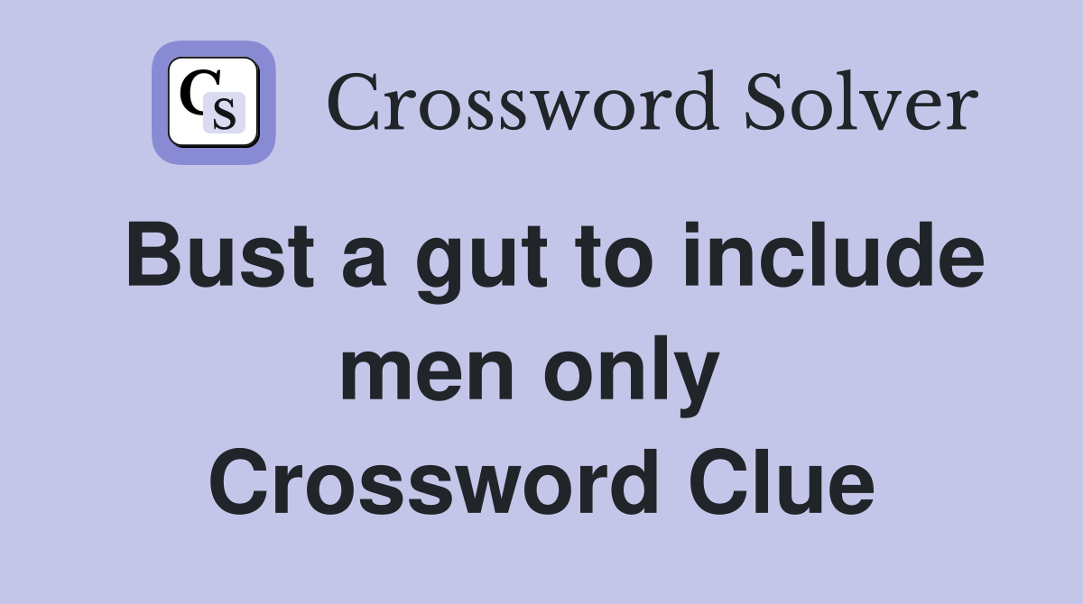 Bust a gut to include men only  Crossword Clue