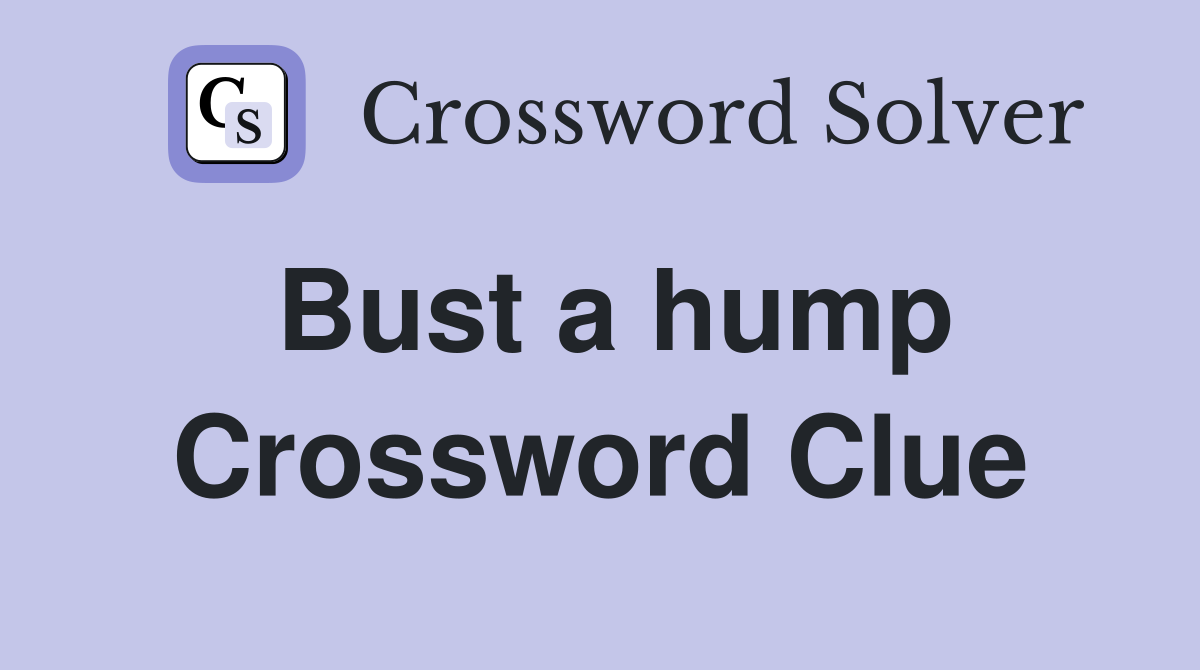 Bust a hump Crossword Clue