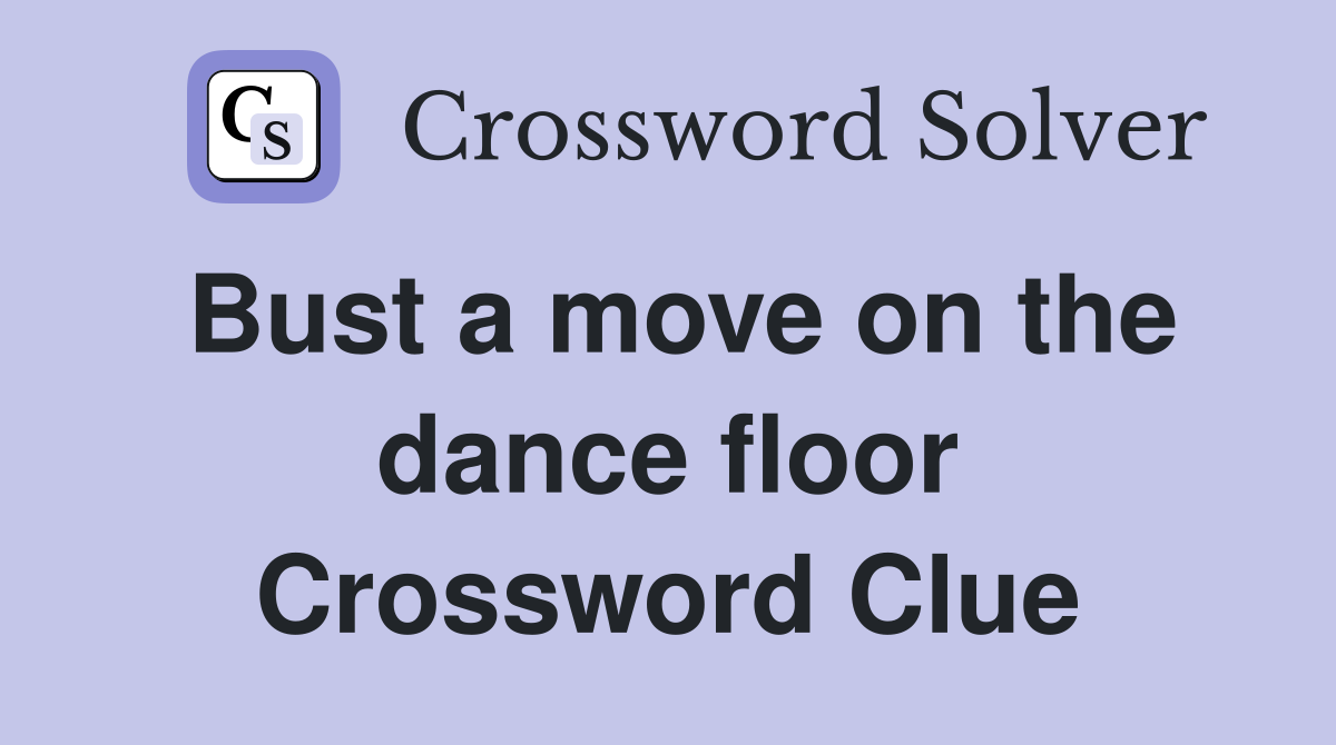 Bust a move on the dance floor Crossword Clue
