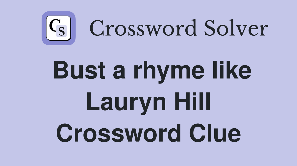 Bust a rhyme like Lauryn Hill Crossword Clue