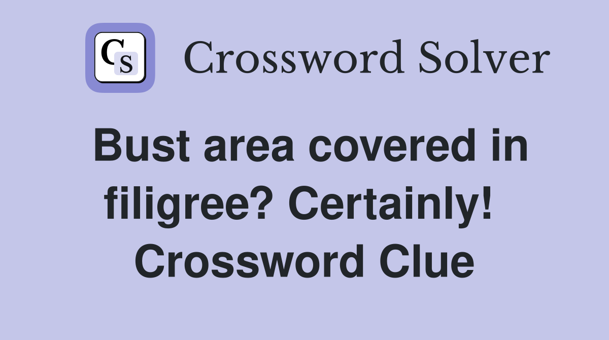 Bust area covered in filigree? Certainly!  Crossword Clue