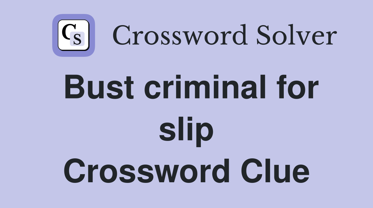 Bust criminal for slip Crossword Clue