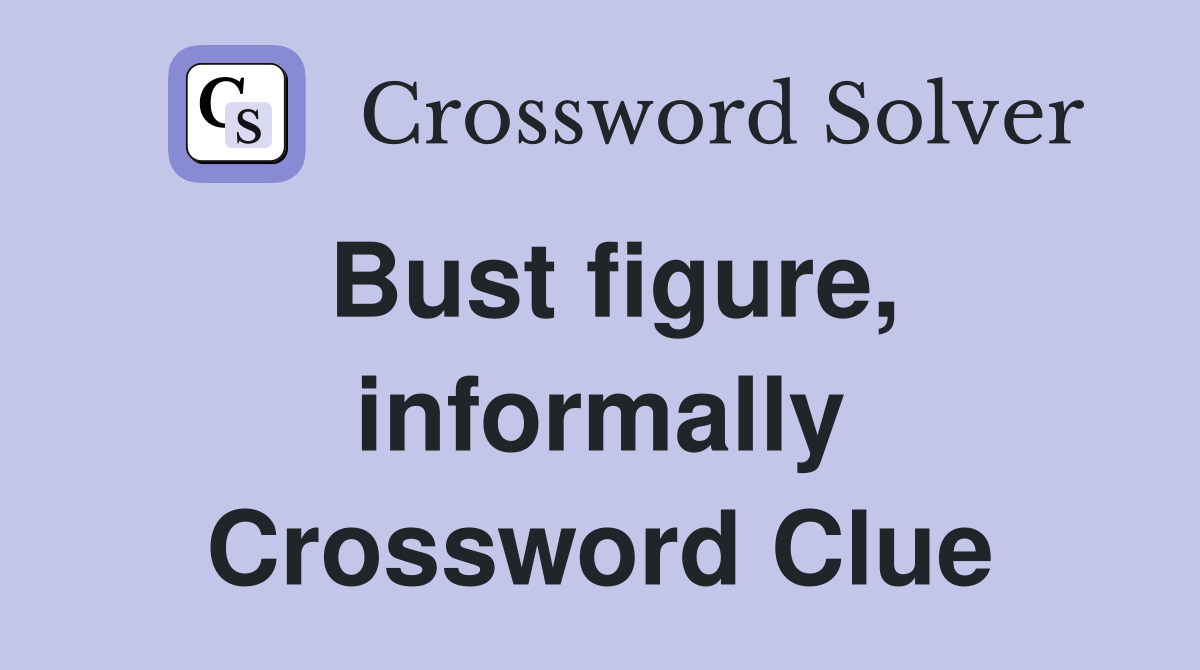 Bust figure, informally Crossword Clue
