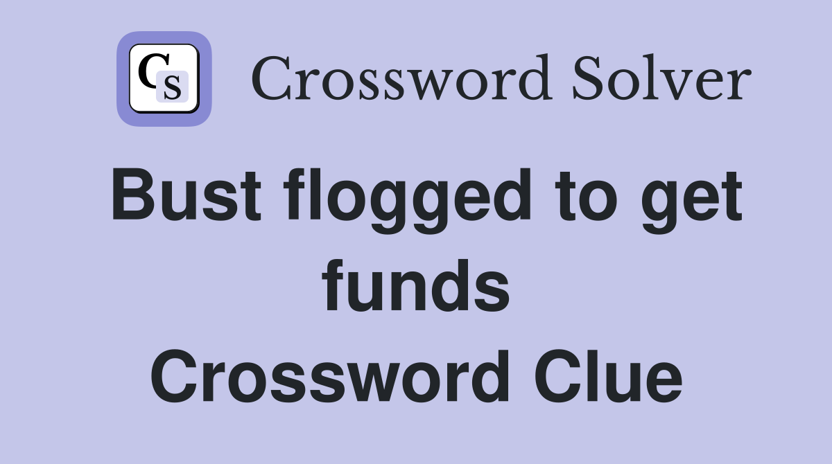 Bust flogged to get funds Crossword Clue