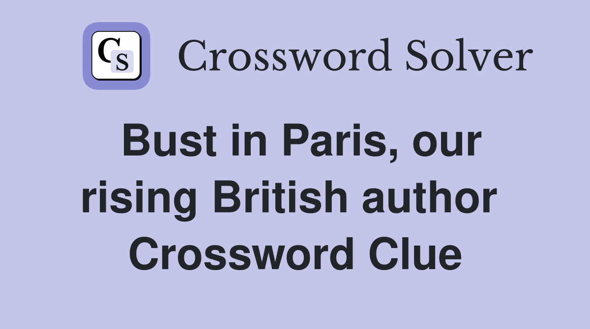 Bust in Paris, our rising British author  Crossword Clue