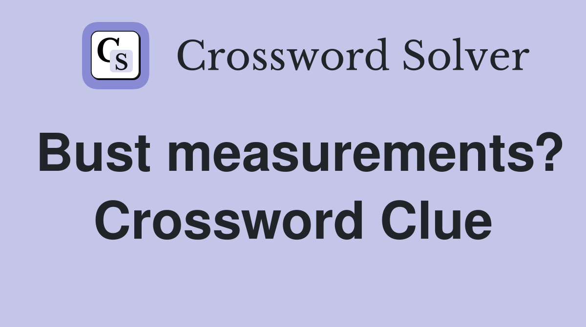 Bust measurements? Crossword Clue