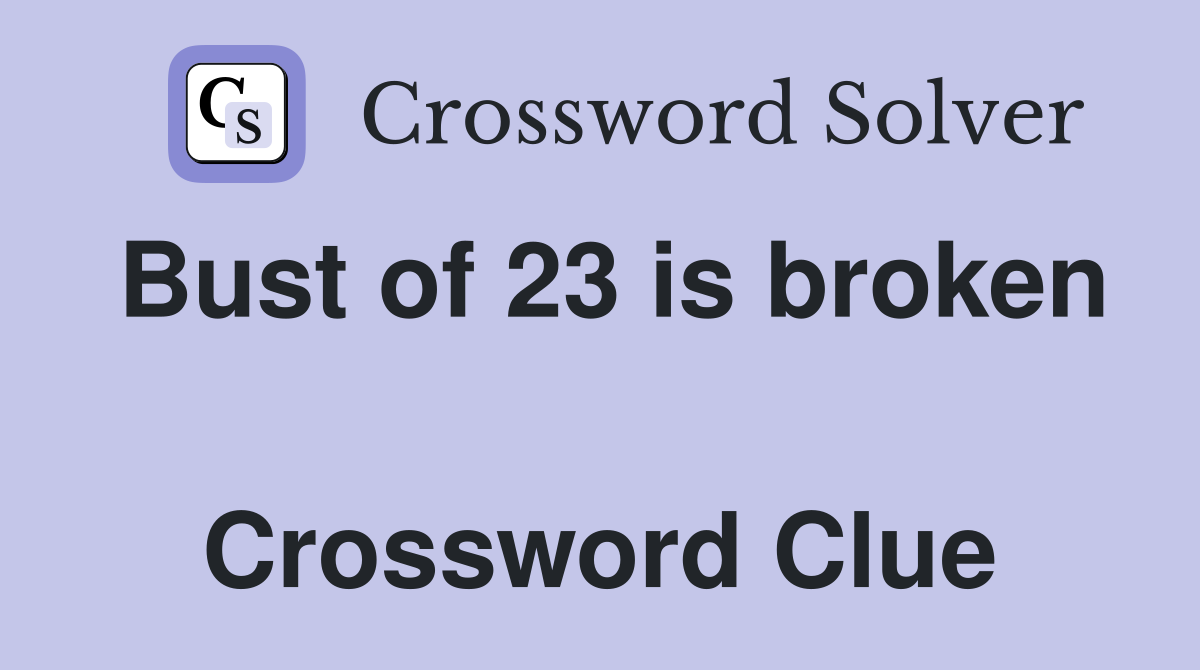 Bust of 23 is broken  Crossword Clue