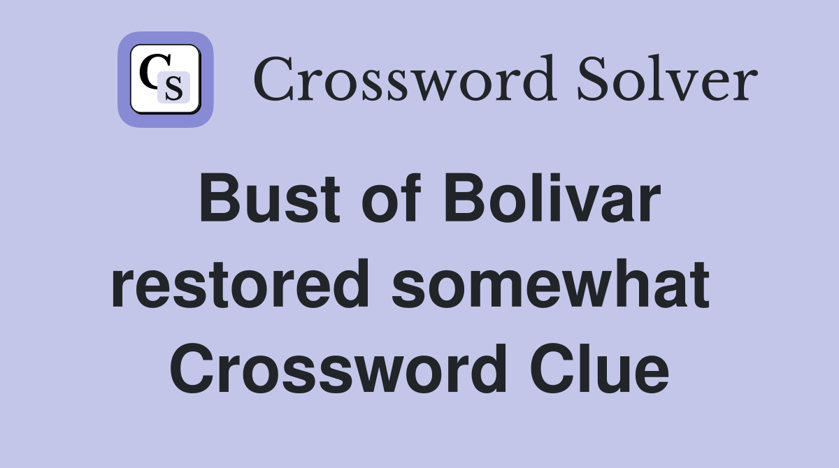 Bust of Bolivar restored somewhat  Crossword Clue