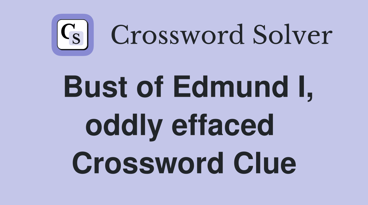 Bust of Edmund I, oddly effaced  Crossword Clue