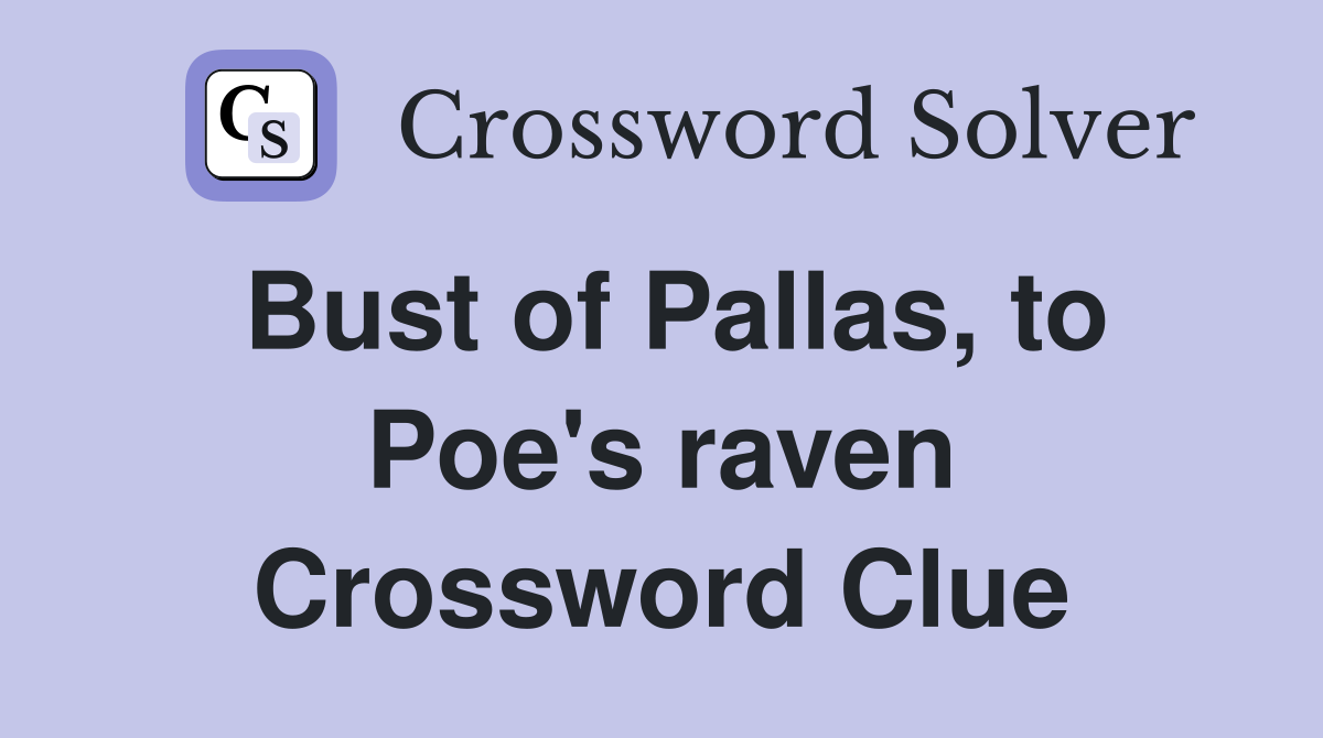 Bust of Pallas, to Poe's raven Crossword Clue