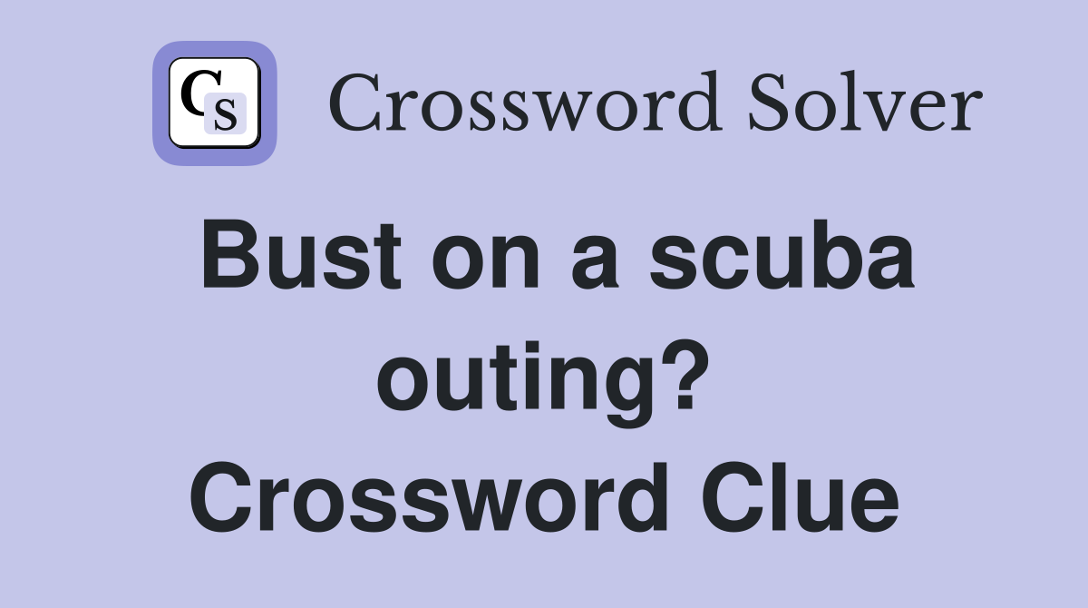 Bust on a scuba outing? Crossword Clue