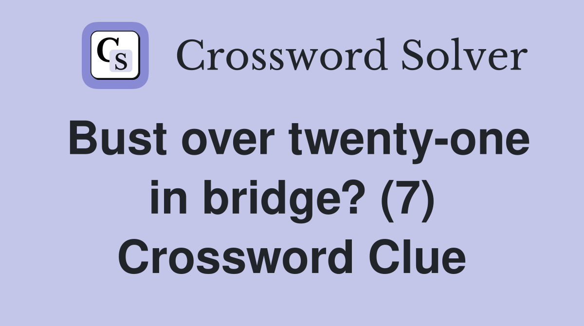 Bust over twenty-one in bridge? (7) Crossword Clue