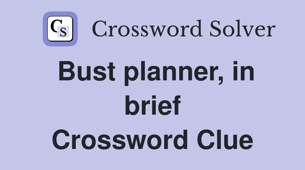 Bust planner, in brief Crossword Clue