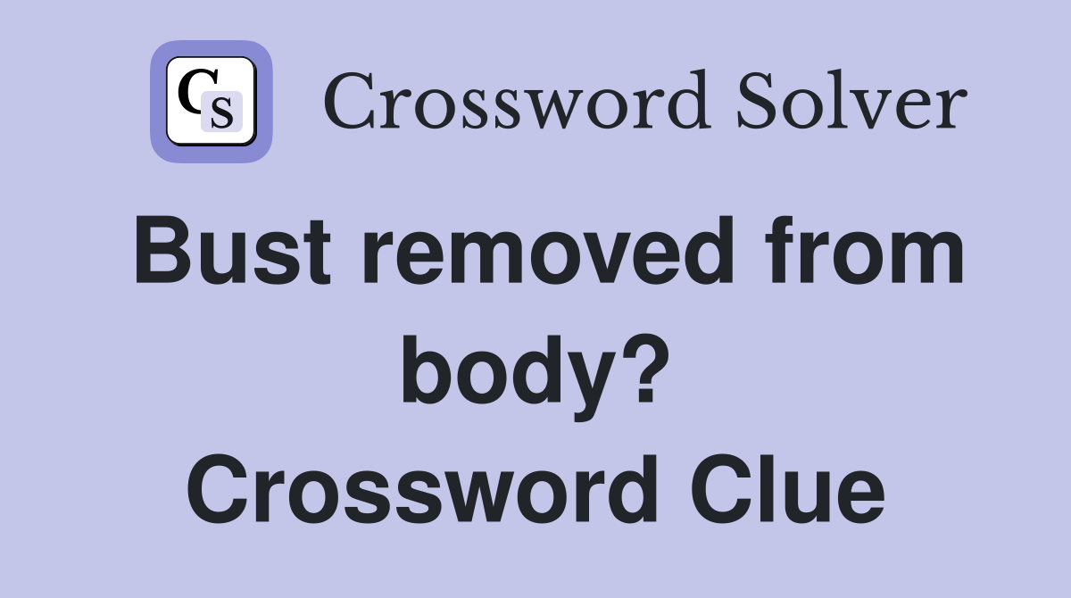 Bust removed from body? Crossword Clue