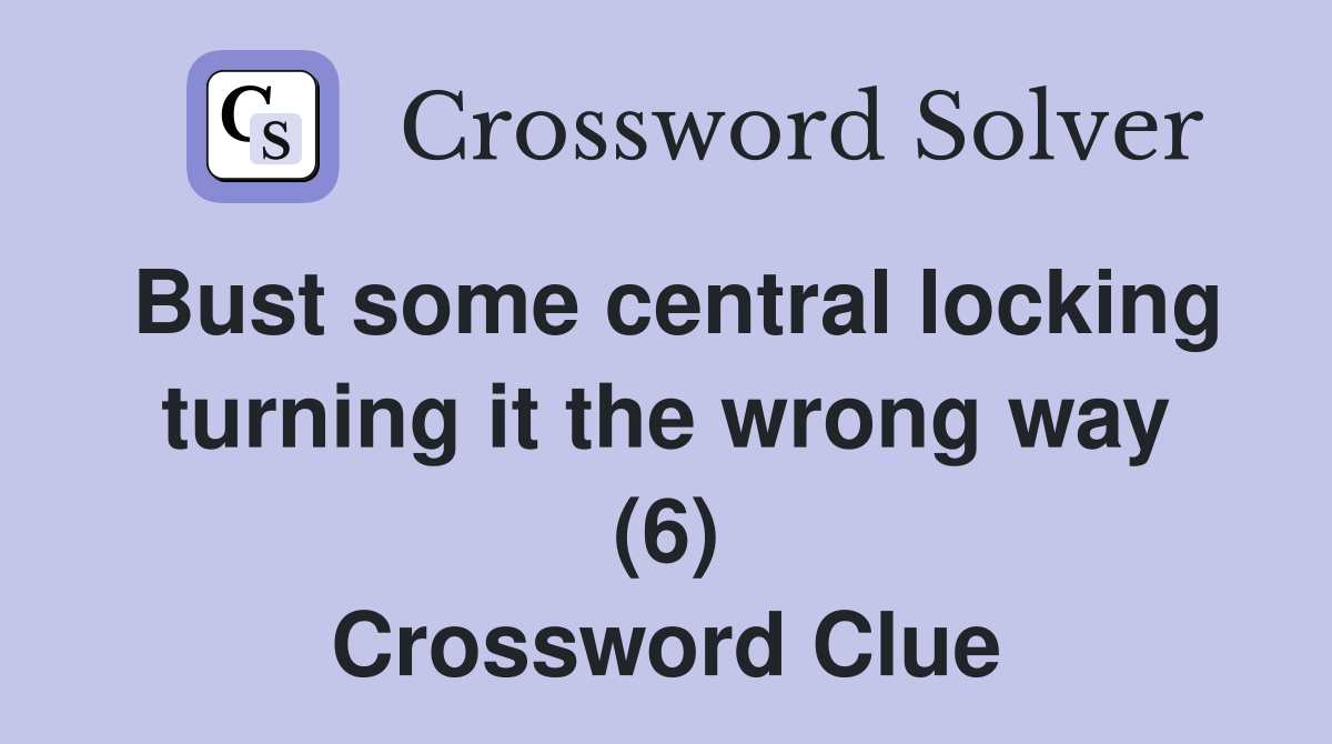Bust some central locking turning it the wrong way (6) Crossword Clue