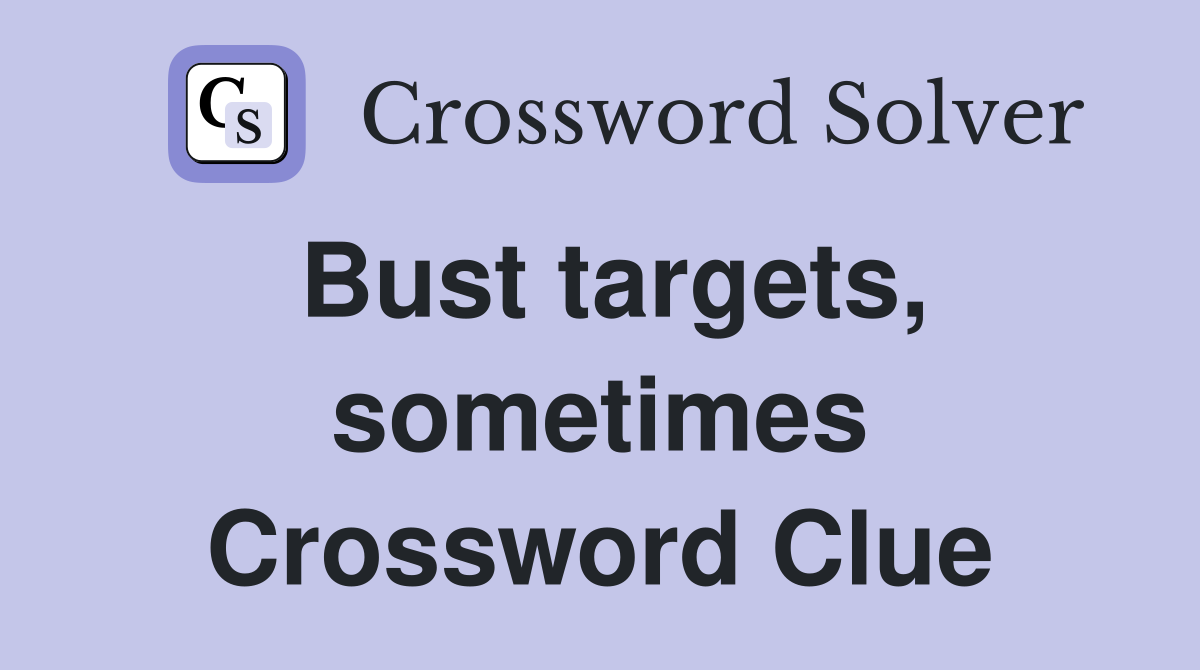 Bust targets, sometimes Crossword Clue