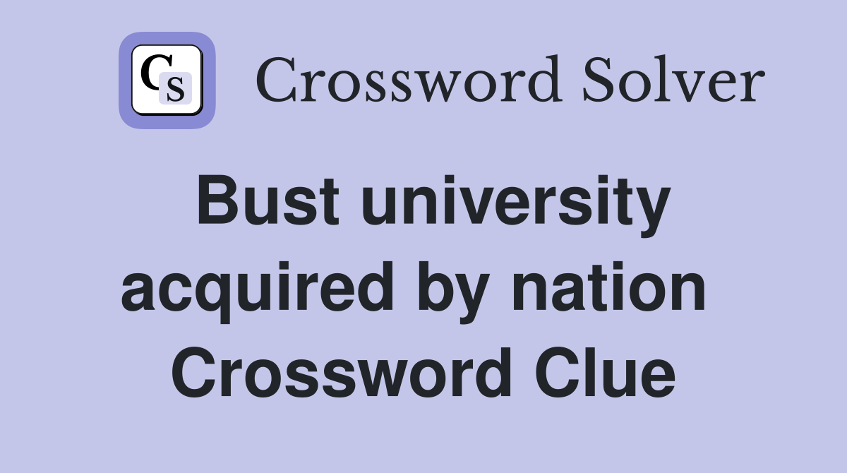 Bust university acquired by nation  Crossword Clue