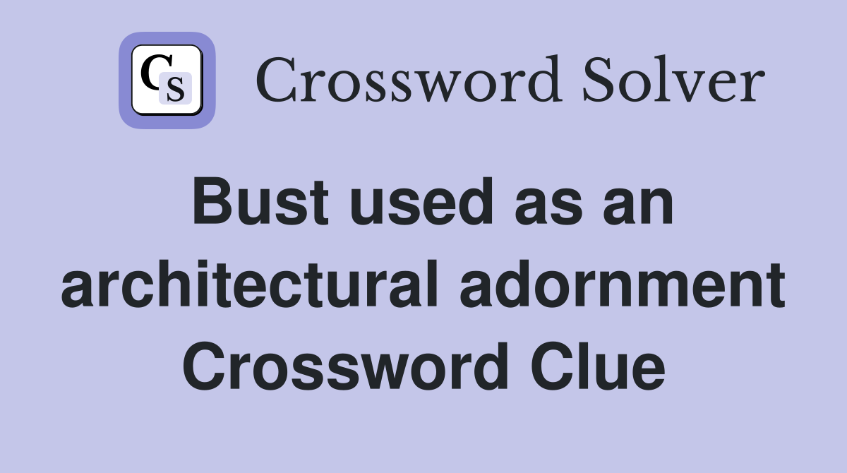 Bust used as an architectural adornment Crossword Clue