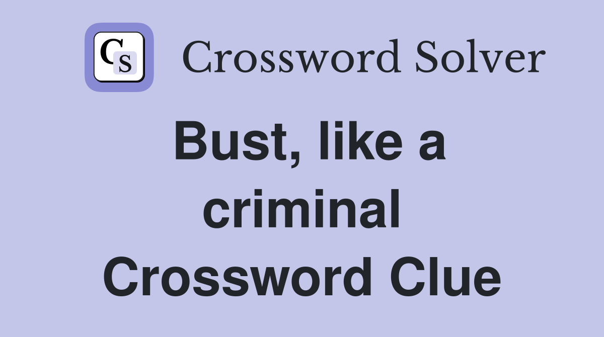 Bust, like a criminal Crossword Clue