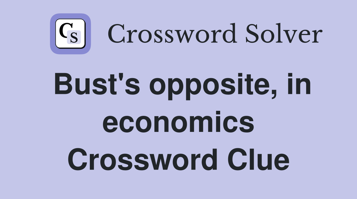 Bust's opposite, in economics Crossword Clue