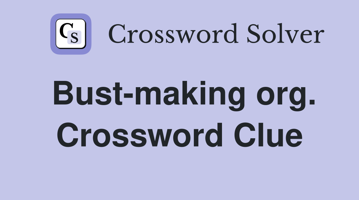 Bust-making org. Crossword Clue