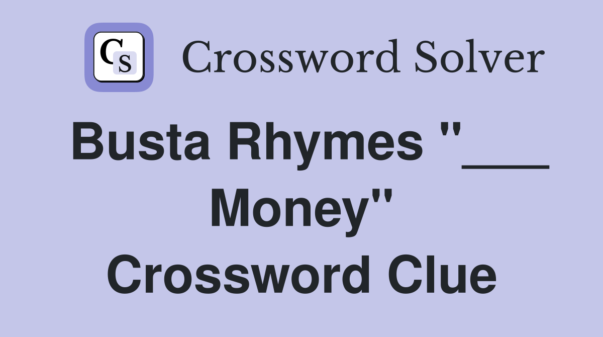 Busta Rhymes "___ Money" Crossword Clue