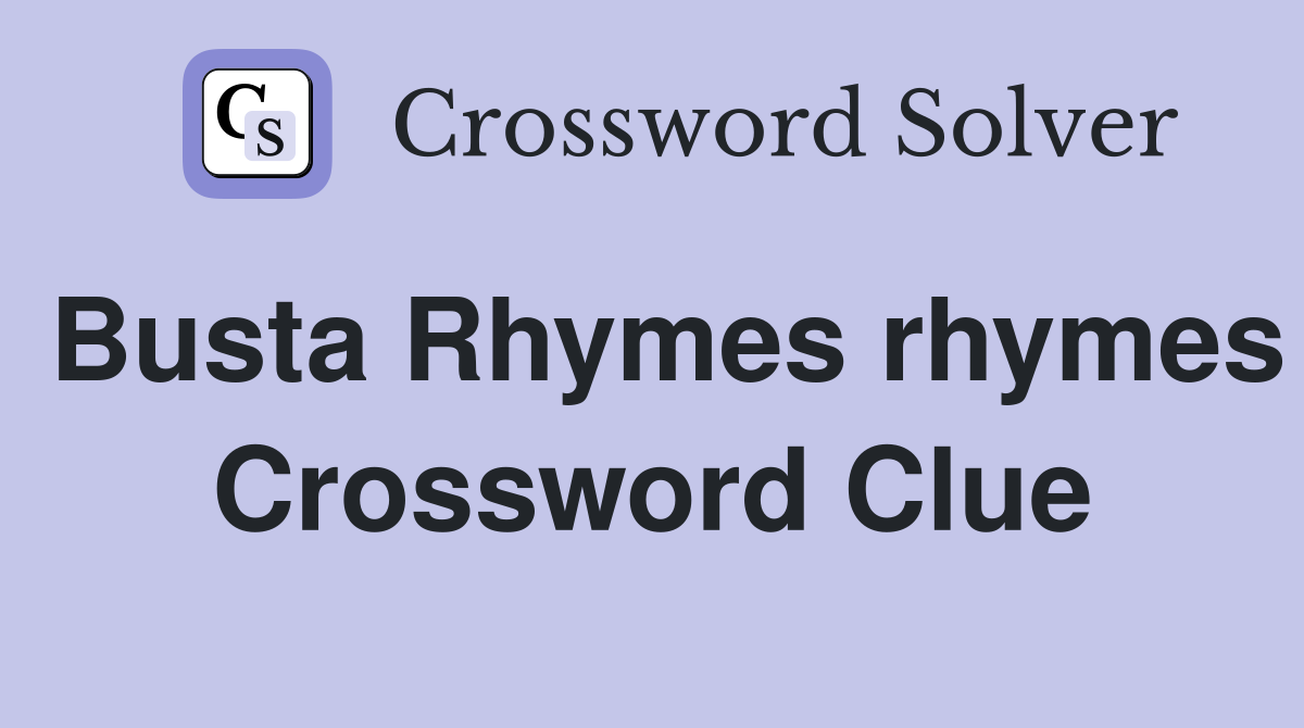 Busta Rhymes rhymes Crossword Clue