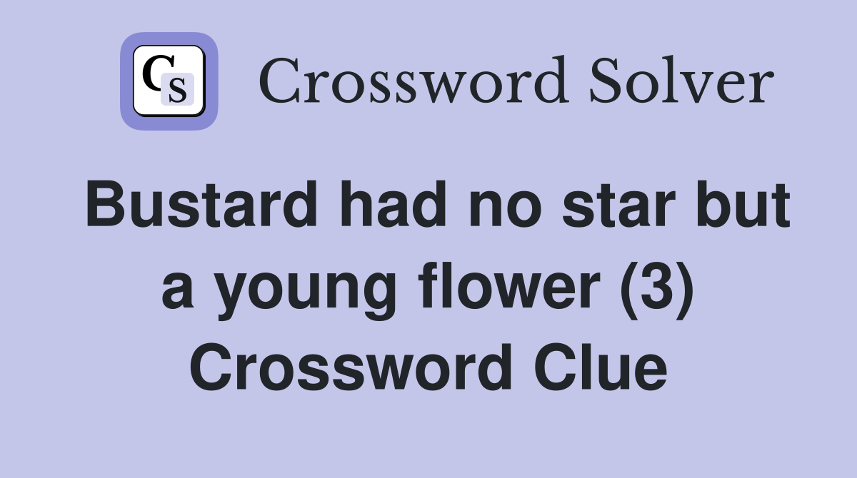 Bustard had no star but a young flower (3) Crossword Clue