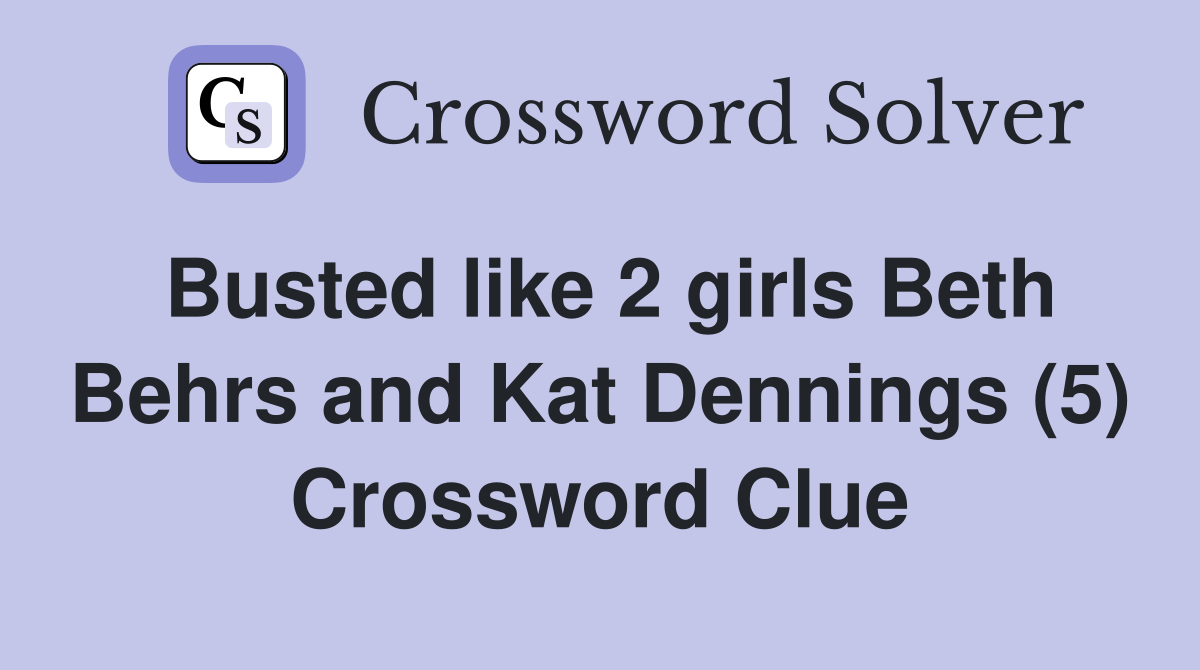 Busted like 2 girls Beth Behrs and Kat Dennings (5) Crossword Clue